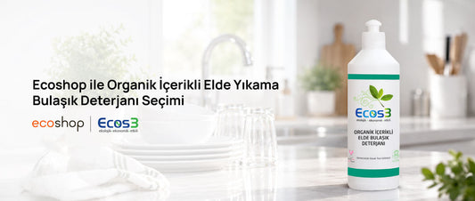 Ecoshop ile Organik İçerikli Elde Yıkama Bulaşık Deterjanı Seçimi